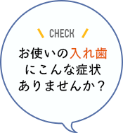 お使いの入れ歯にこんな症状はありませんか